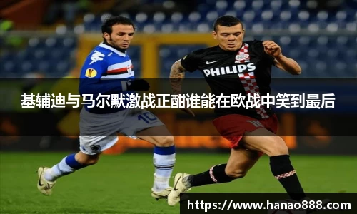 基辅迪与马尔默激战正酣谁能在欧战中笑到最后